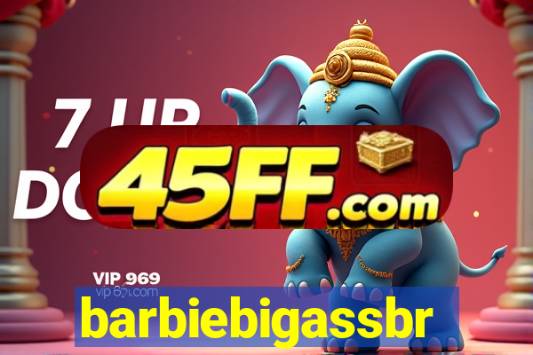 barbiebigassbr