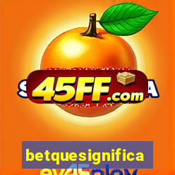 betquesignifica