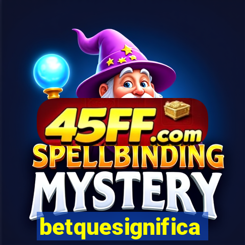 betquesignifica