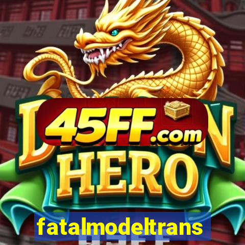 fatalmodeltransex