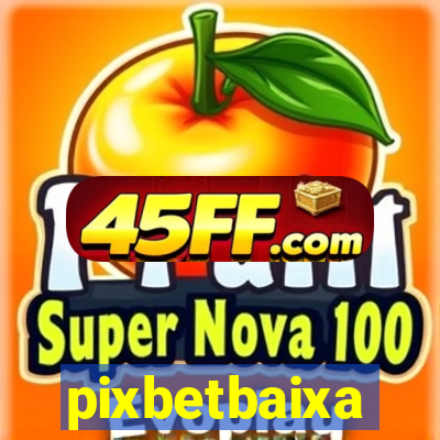 pixbetbaixa