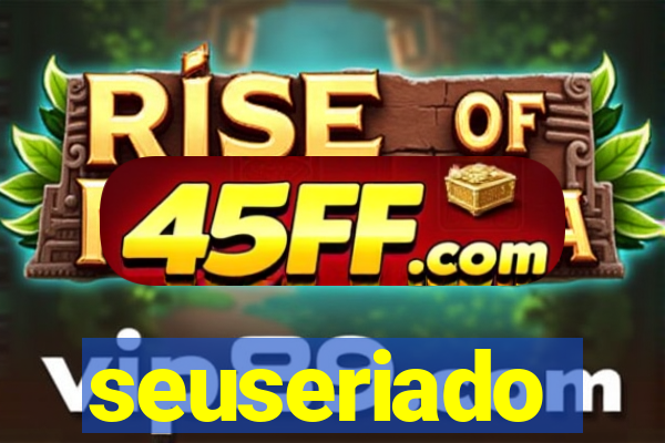 seuseriado