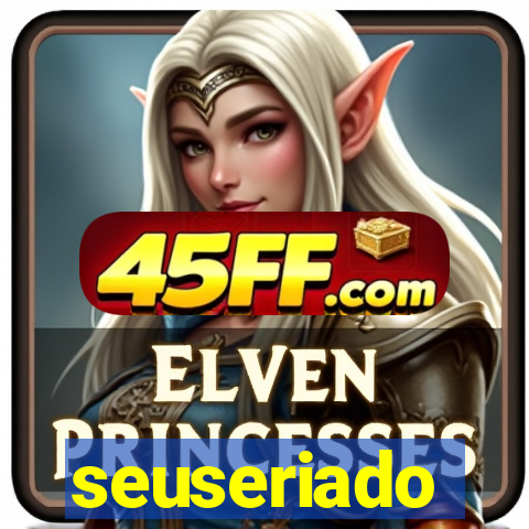 seuseriado
