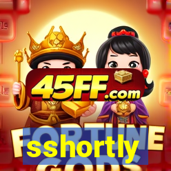 sshortly